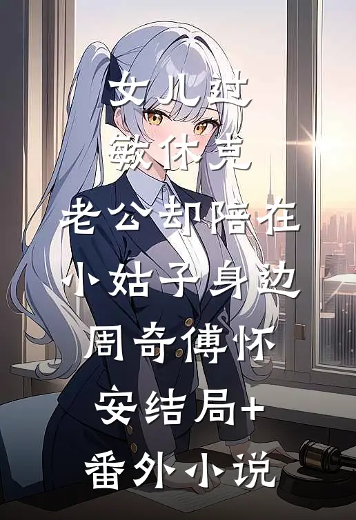 女儿过敏休克，老公却陪在小姑子身边周奇傅怀安结局+番外小说