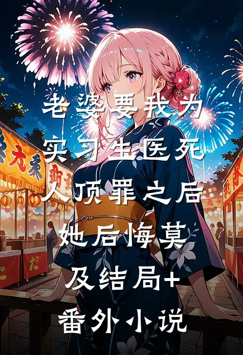 老婆要我为实习生医死人顶罪之后，她后悔莫及结局+番外小说