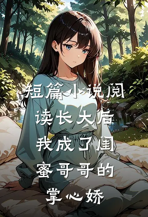 短篇小说阅读长大后,我成了闺蜜哥哥的掌心娇