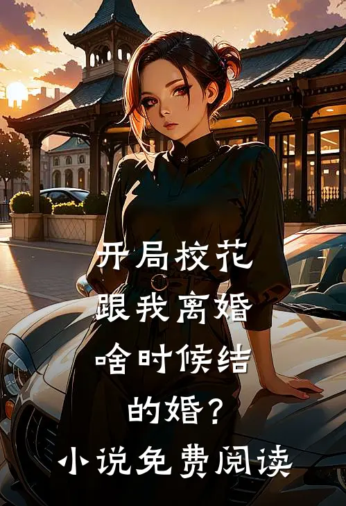 开局校花跟我离婚，啥时候结的婚？小说免费阅读