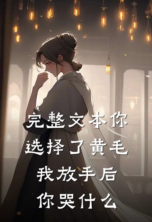 完整文本你选择了黄毛我放手后你哭什么