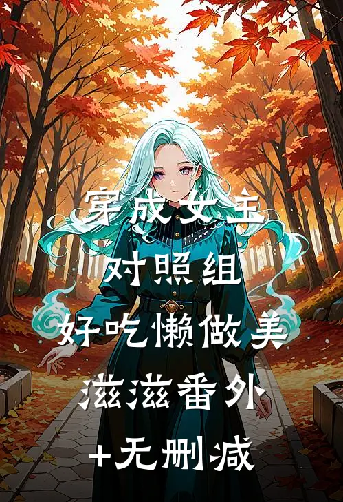 穿成女主对照组，好吃懒做美滋滋番外+无删减