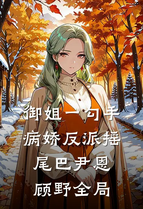 御姐一勾手，病娇反派摇尾巴尹恩顾野全局