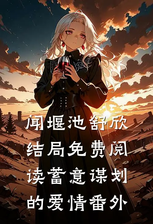 闻堰池舒欣结局免费阅读蓄意谋划的爱情番外