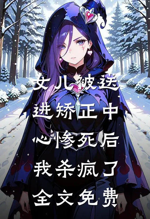 女儿被送进矫正中心惨死后，我杀疯了全文免费