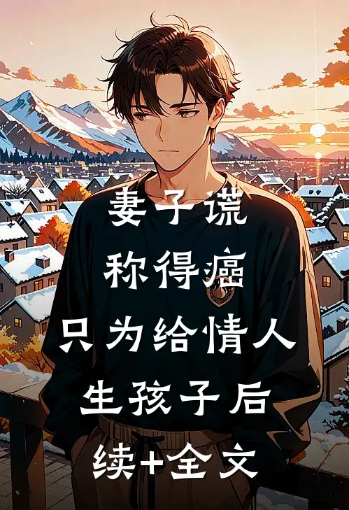 妻子谎称得癌，只为给情人生孩子后续+全文