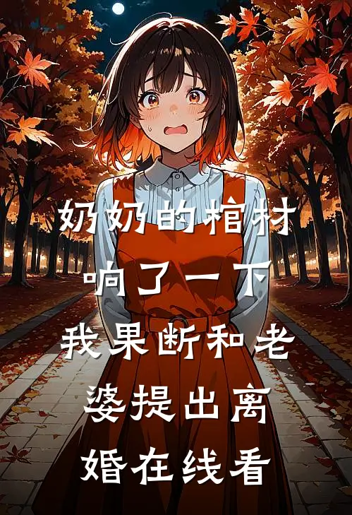 奶奶的棺材响了一下，我果断和老婆提出离婚在线看