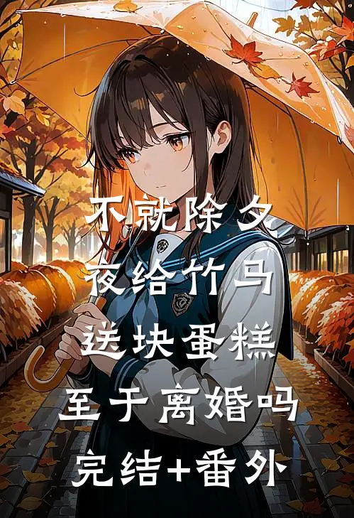 不就除夕夜给竹马送块蛋糕，至于离婚吗完结+番外