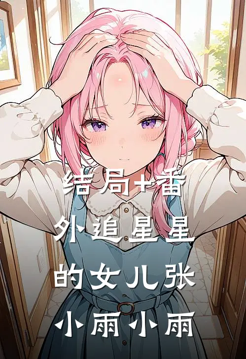 结局+番外追星星的女儿张小雨小雨