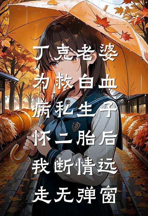 丁克老婆为救白血病私生子怀二胎后，我断情远走无弹窗