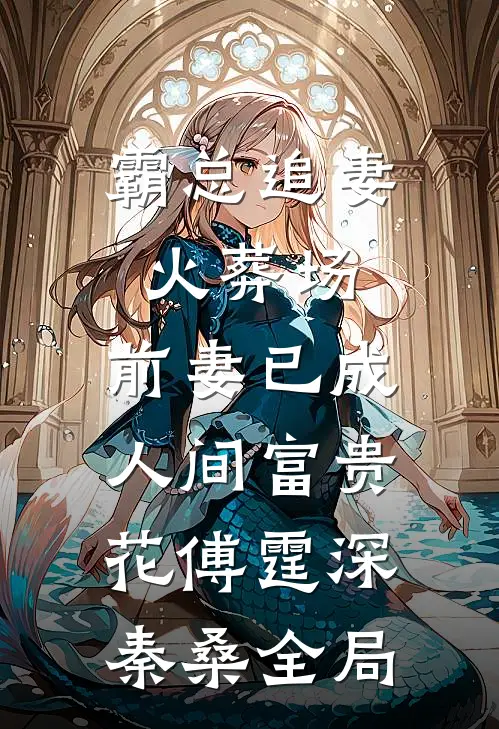 霸总追妻火葬场：前妻已成人间富贵花傅霆深秦桑全局