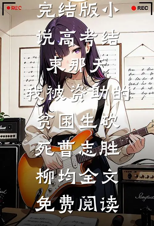 完结版小说高考结束那天，我被资助的贫困生砍死曹志胜柳均全文免费阅读