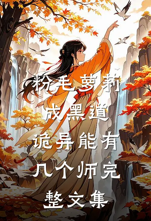 粉毛萝莉成黑道，诡异能有几个师完整文集