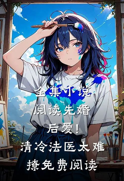 全集小说阅读先婚后爱!清冷法医太难撩免费阅读