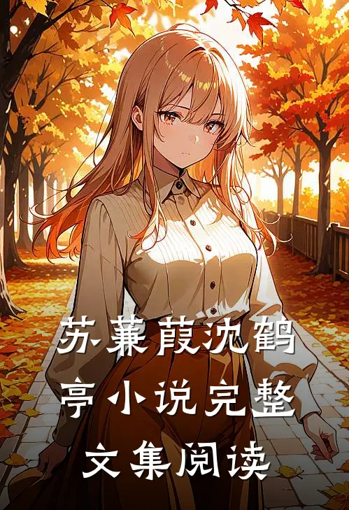 苏蒹葭沈鹤亭小说完整文集阅读