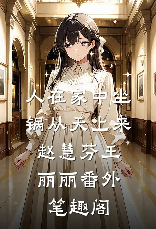 人在家中坐，锅从天上来：赵慧芬王丽丽番外笔趣阁