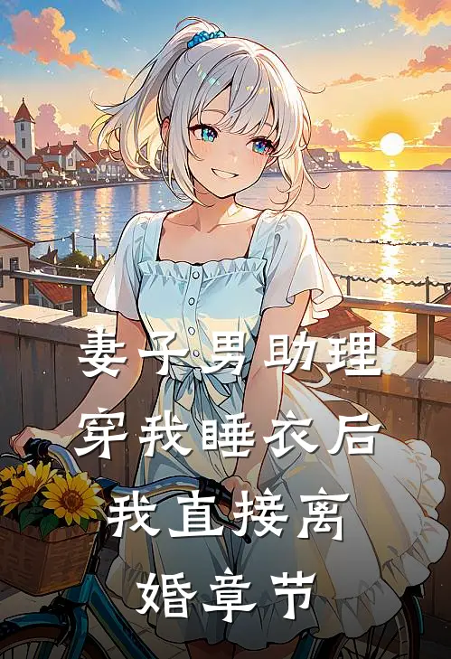 妻子男助理穿我睡衣后，我直接离婚章节