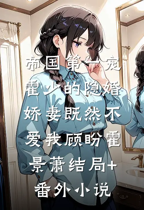 帝国第一宠：霍少的隐婚娇妻-既然不爱我顾盼霍景萧结局+番外小说