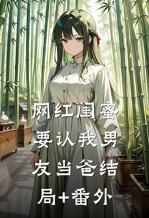 网红闺蜜要认我男友当爸结局+番外