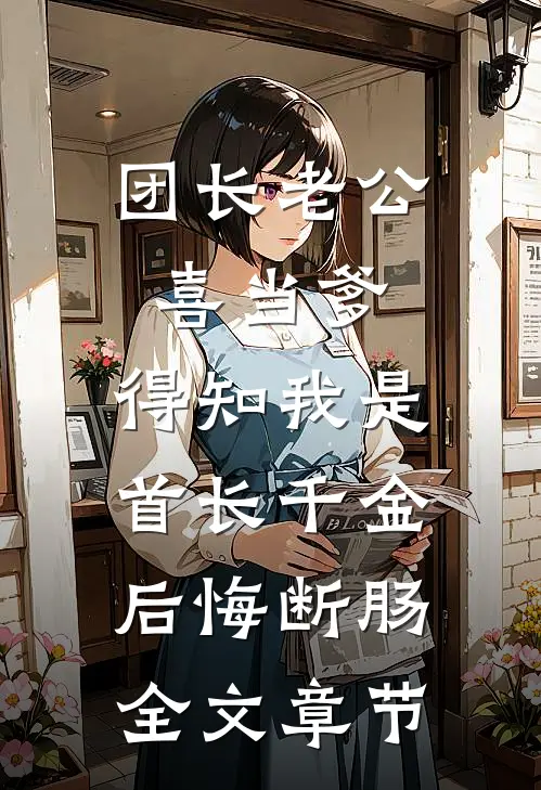团长老公喜当爹，得知我是首长千金后悔断肠全文章节