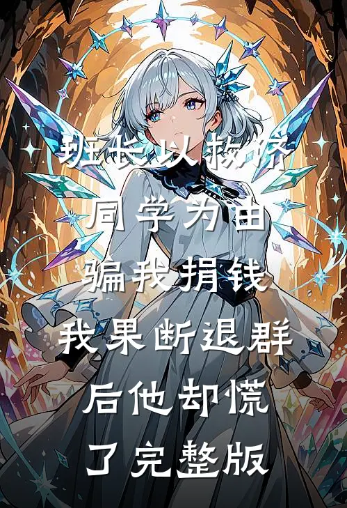 班长以救济同学为由骗我捐钱，我果断退群后他却慌了完整版