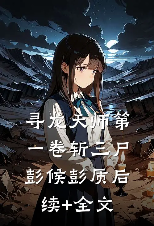 寻龙天师·第一卷-斩三尸彭候彭质后续+全文