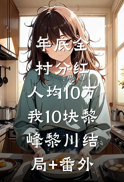 年底全村分红，人均10万我10块黎峰黎川结局+番外