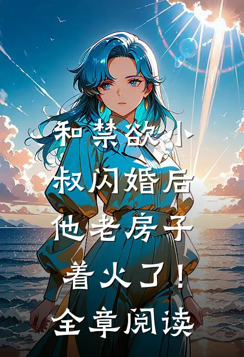和禁欲小叔闪婚后，他老房子着火了！全章阅读