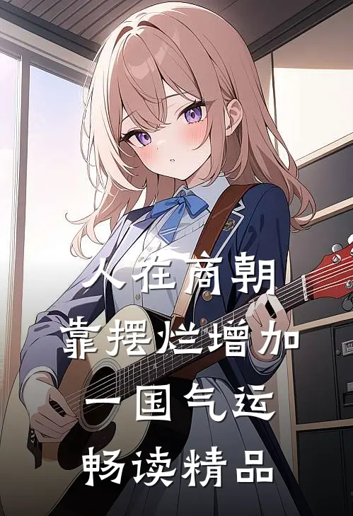 人在商朝，靠摆烂增加一国气运畅读精品