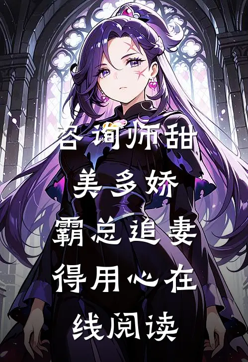 咨询师甜美多娇，霸总追妻得用心在线阅读