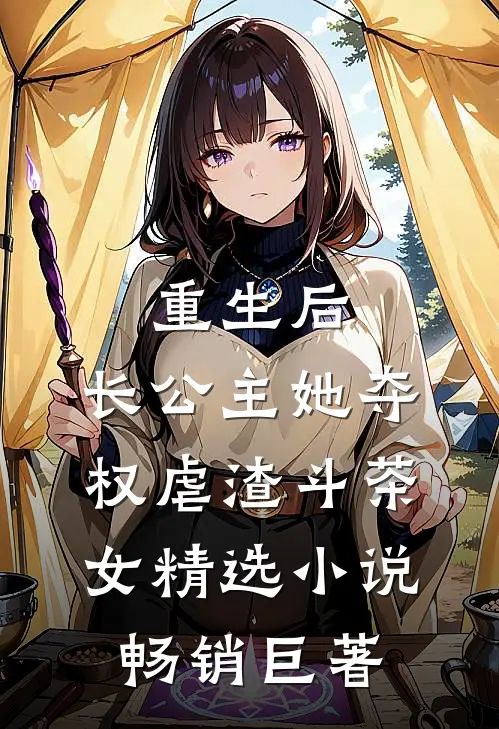 重生后,长公主她夺权虐渣斗茶女精选小说畅销巨著