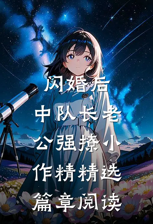闪婚后，中队长老公强撩小作精精选篇章阅读