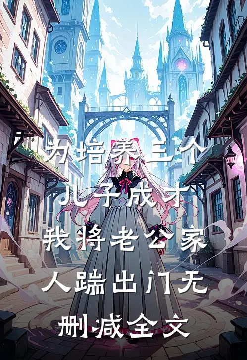 为培养三个儿子成才，我将老公家人踹出门无删减全文