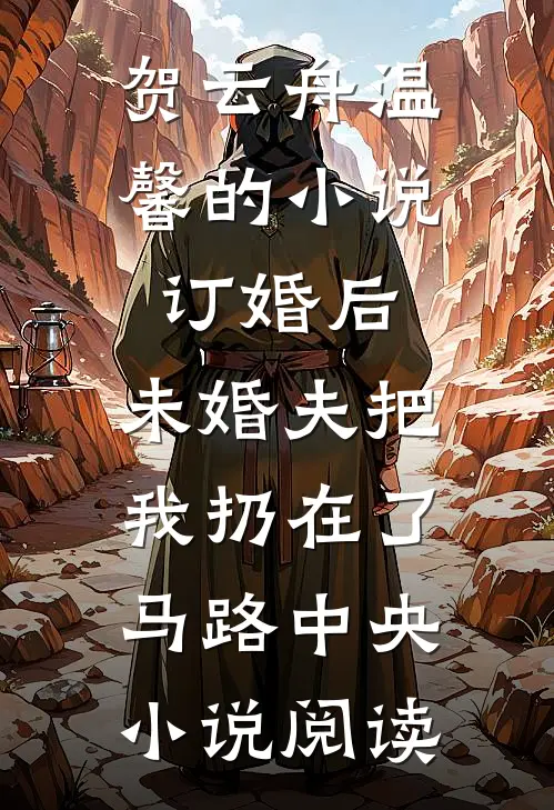 贺云舟温馨的小说订婚后，未婚夫把我扔在了马路中央小说阅读