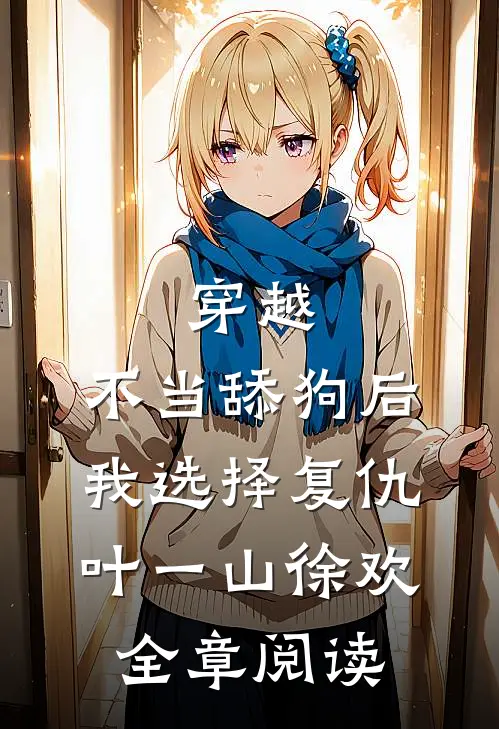 穿越:不当舔狗后,我选择复仇 叶一山徐欢全章阅读