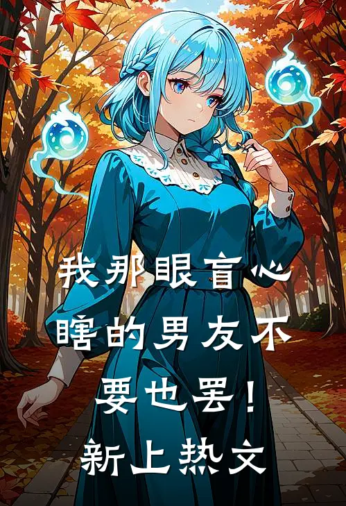 我那眼盲心瞎的男友不要也罢！新上热文