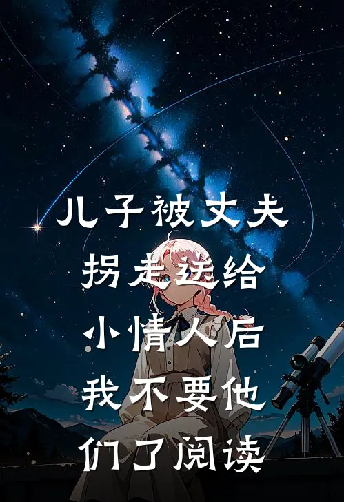 儿子被丈夫拐走送给小情人后，我不要他们了阅读