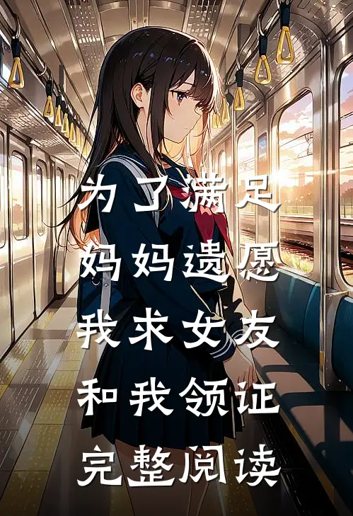 为了满足妈妈遗愿，我求女友和我领证完整阅读
