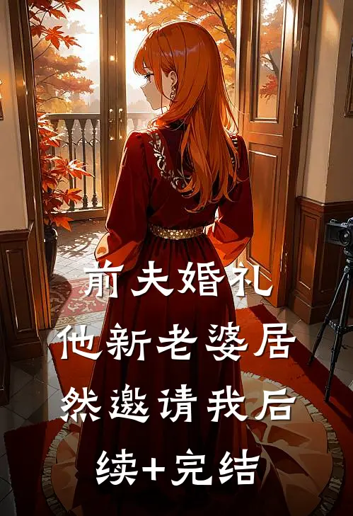 前夫婚礼，他新老婆居然邀请我后续+完结