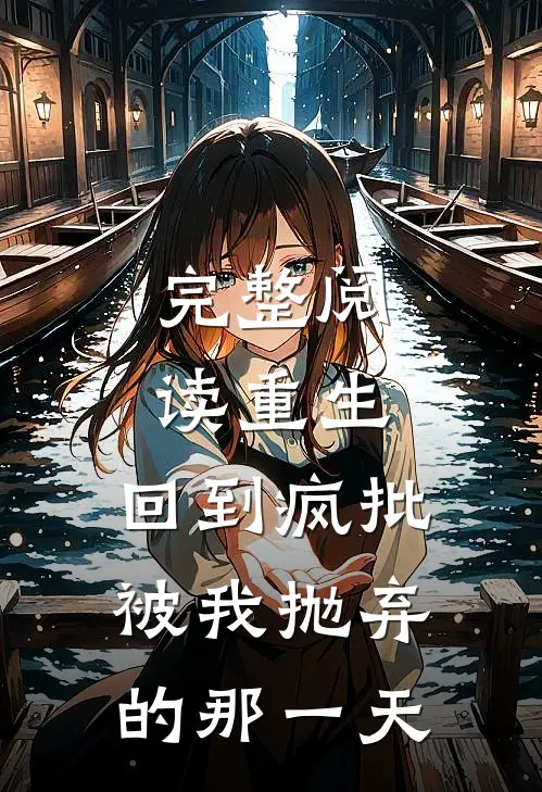 完整阅读重生：回到疯批被我抛弃的那一天