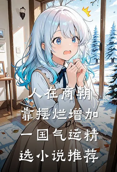 人在商朝，靠摆烂增加一国气运精选小说推荐