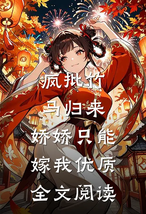 疯批竹马归来，娇娇只能嫁我优质全文阅读
