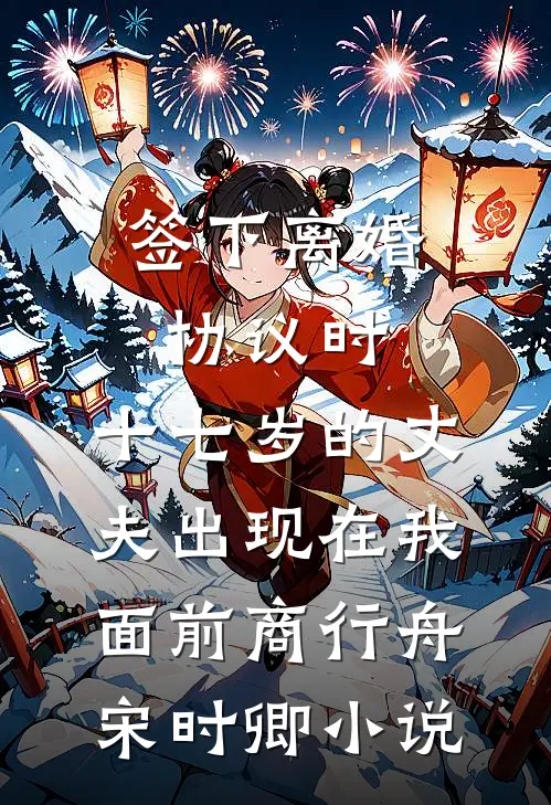 签下离婚协议时，十七岁的丈夫出现在我面前商行舟宋时卿小说