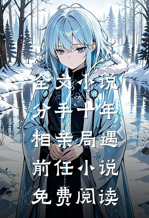 全文小说分手十年,相亲局遇前任小说免费阅读