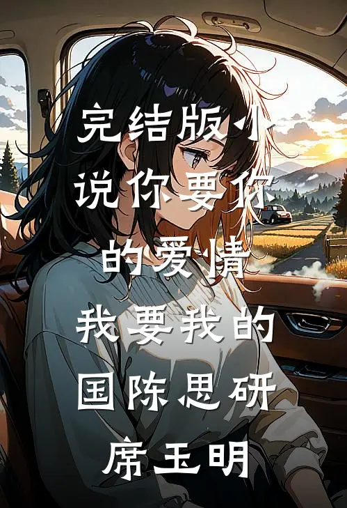 完结版小说你要你的爱情，我要我的国陈思研席玉明