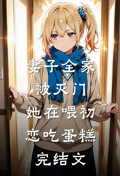 妻子全家被灭门，她在喂初恋吃蛋糕完结文