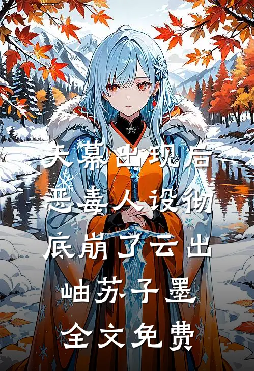 天幕出现后，恶毒人设彻底崩了云出岫苏子墨全文免费