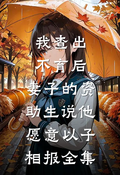 我查出不育后，妻子的资助生说他愿意以子相报全集