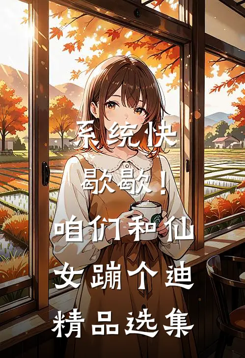 系统快歇歇！咱们和仙女蹦个迪精品选集
