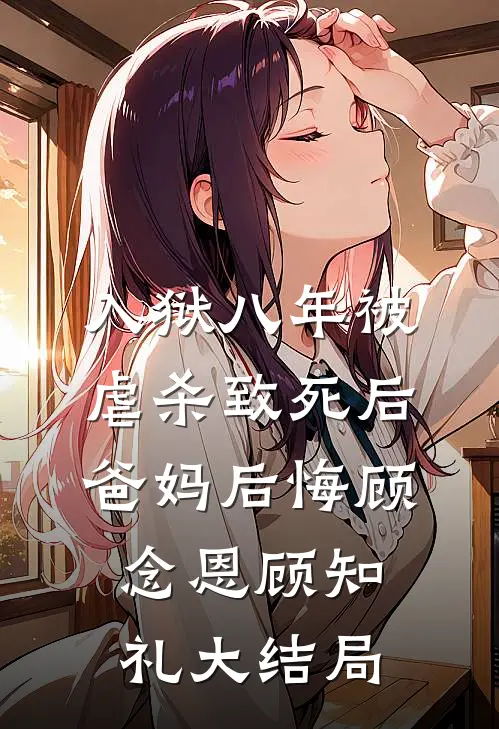 入狱八年被虐杀致死后，爸妈后悔顾念恩顾知礼大结局